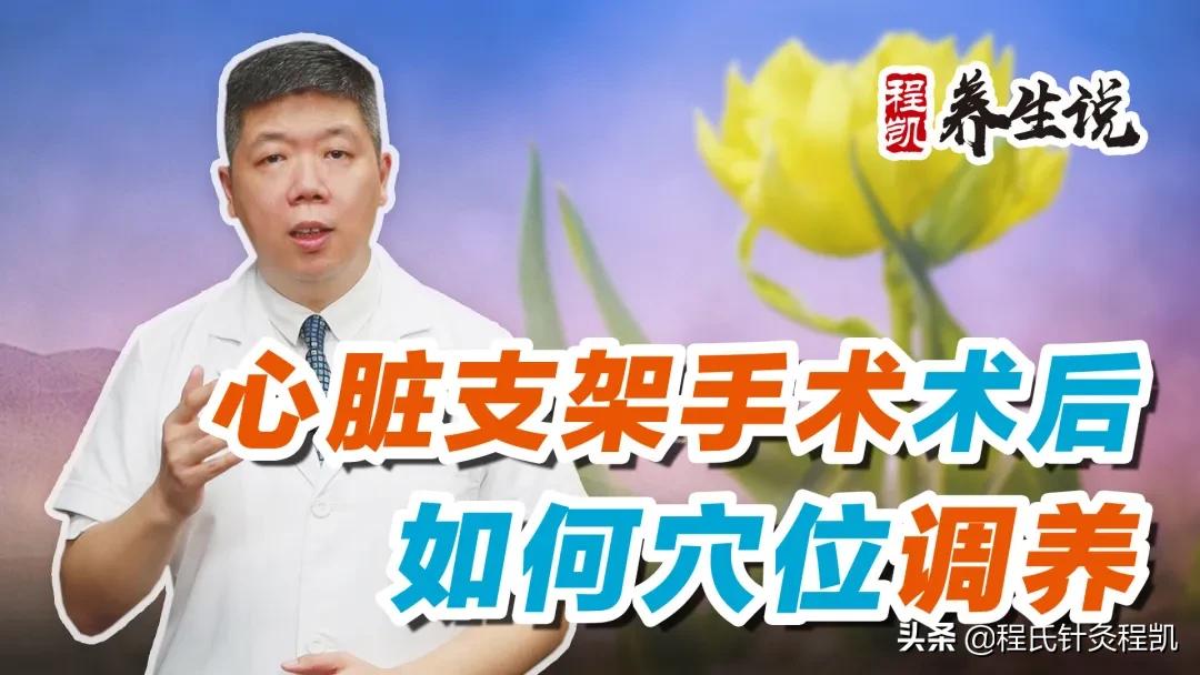 程凯养生说：心脏支架手术术后，如何穴位调养？