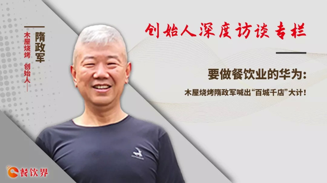 要做餐饮业的华为，木屋烧烤隋政军喊出“百城千店”大计