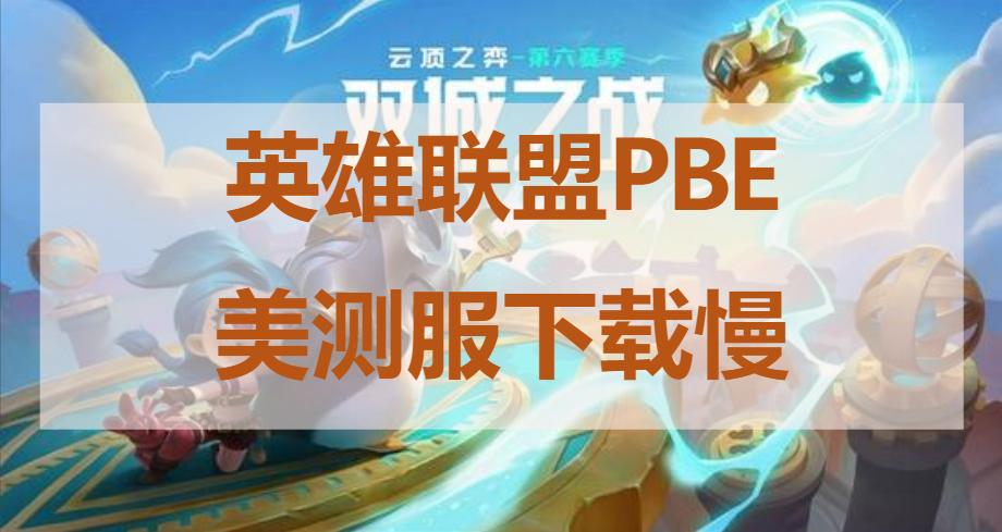 pbe云顶之弈s8匹配排队,英雄联盟美测服pbe安装客户端好慢