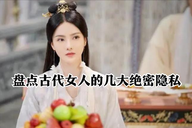 盘点古代女人的几大绝密隐私，让你了解历史