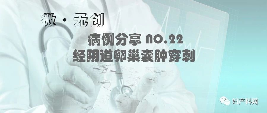 微·无创|NO.22病例分享之经阴道卵巢囊肿穿刺