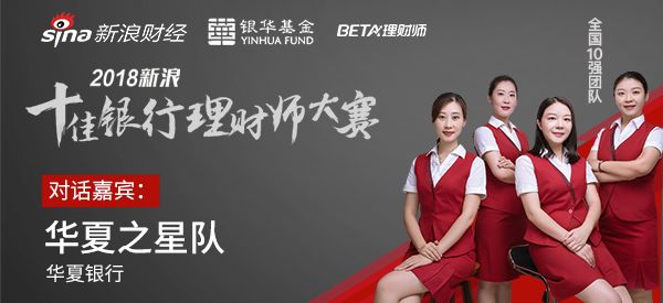 华夏银行“华夏之星”团队：坚持以客户为中心，稳健审慎专注客户资产增值｜独家对话2018新浪十佳银行理财师大赛全国10强团队