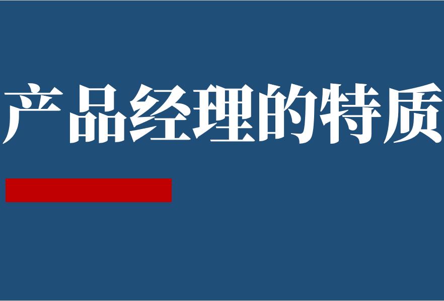产品经理最应该具备什么样的能力,面试优秀的产品经理有哪些特质