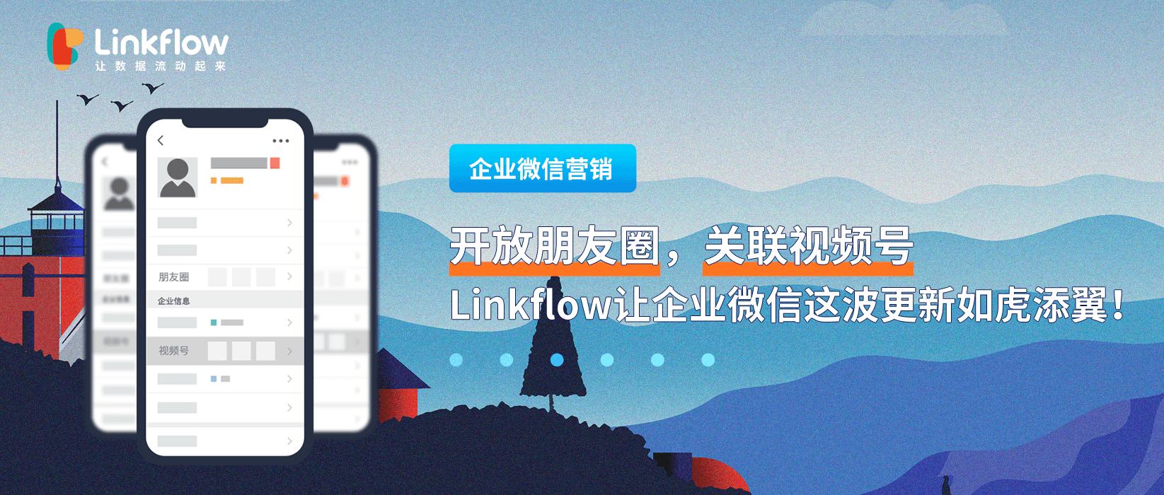 开放朋友圈，关联视频号，Linkflow让企业微信这波更新如虎添翼