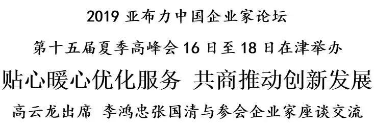 2019亚布力中国企业家论坛第十五届夏季高峰会16日至18日在津举办贴心暖心优化服务共商推动创新发展